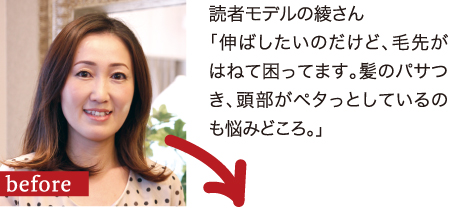 読者モデルの綾さん 「伸ばしたいのだけど、毛先がはねて困ってます。髪のパサつき、頭部がペタっとしているのも悩みどころ。」
