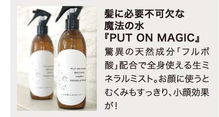 髪に必要不可欠な魔法の水『PUT ON MAGIC』 驚異の天然成分「フルボ酸」配合で全身使える生ミネラルミスト。お顔に使うとむくみもすっきり、小顔効果が！