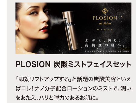 PLOSION 炭酸ミストフェイスセット　「即効リフトアップする」と話題の炭酸美容といえばコレ！ナノ分子配合ローションのミストで、潤いをあたえ、ハリと弾力のあるお肌に。